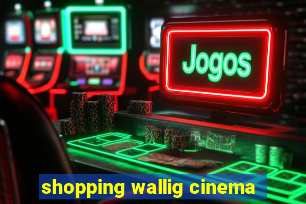 shopping wallig cinema