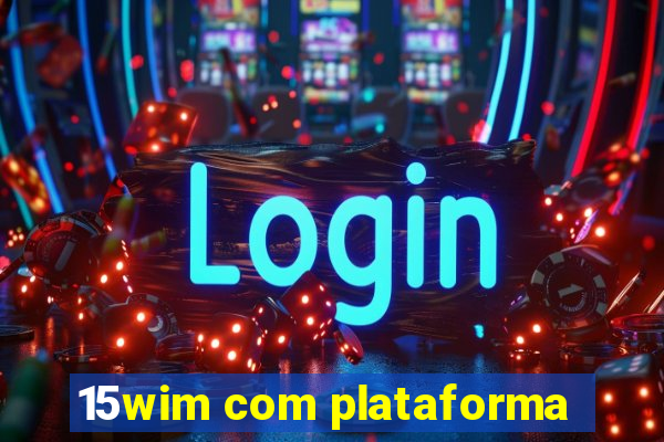 15wim com plataforma