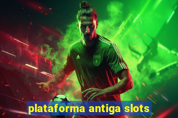 plataforma antiga slots