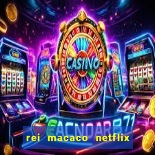 rei macaco netflix 3 temporada