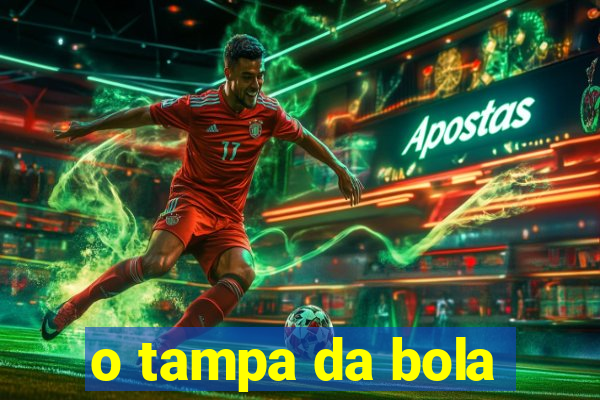 o tampa da bola