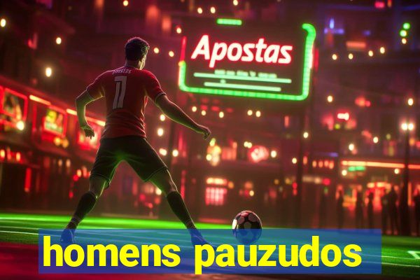 homens pauzudos