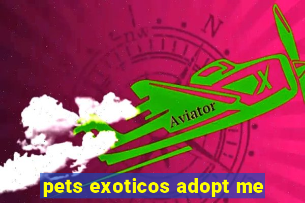 pets exoticos adopt me