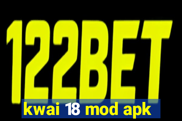 kwai 18 mod apk