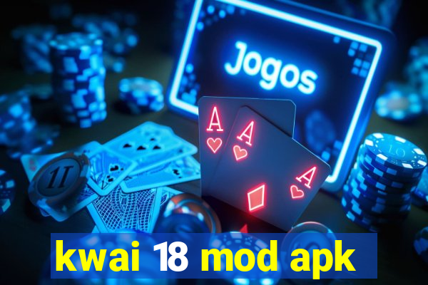 kwai 18 mod apk