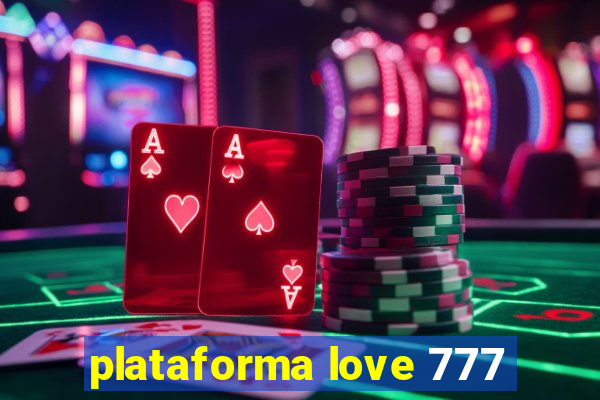 plataforma love 777