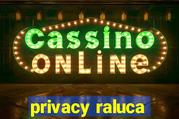 privacy raluca