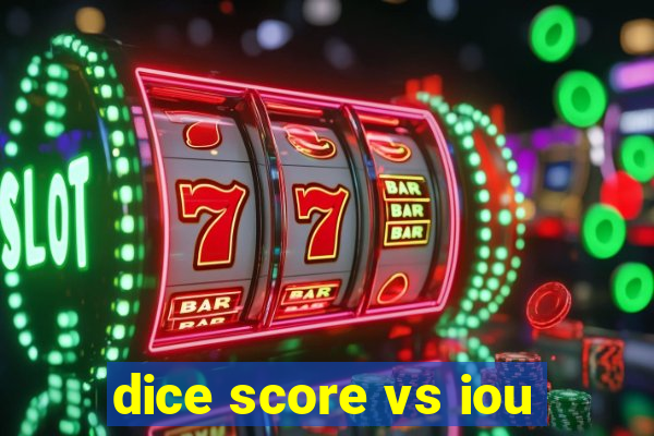 dice score vs iou