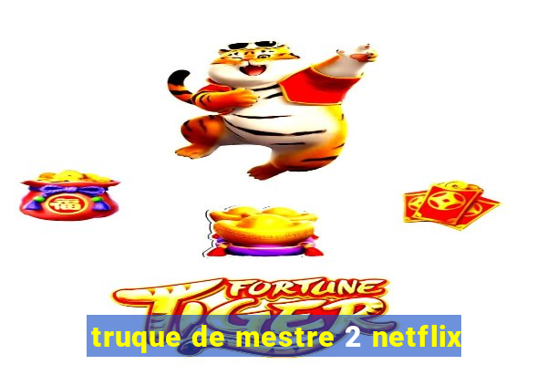 truque de mestre 2 netflix