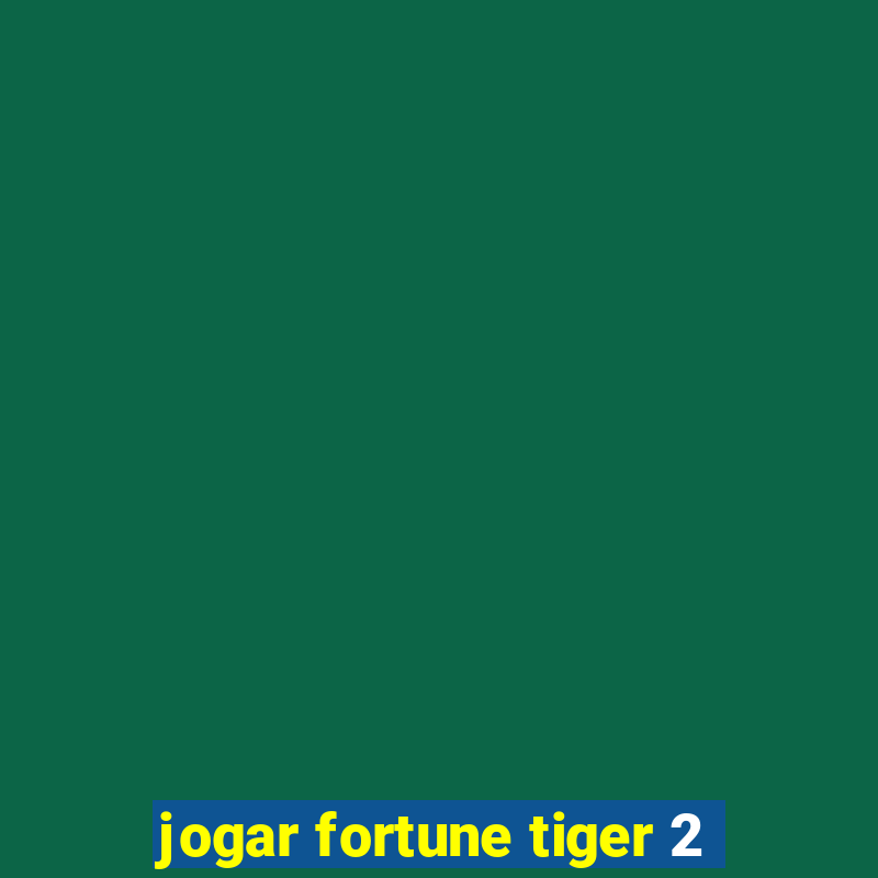 jogar fortune tiger 2