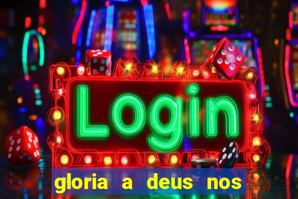 gloria a deus nos altos ceus letra