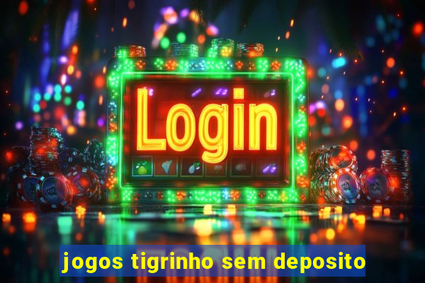 jogos tigrinho sem deposito