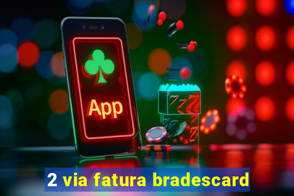 2 via fatura bradescard