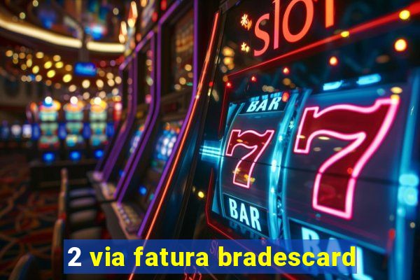 2 via fatura bradescard