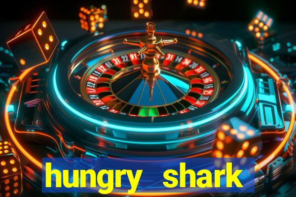 hungry shark evolution dinheiro infinito 2024