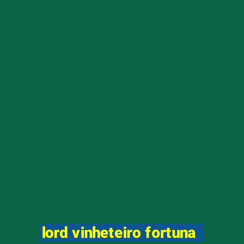 lord vinheteiro fortuna