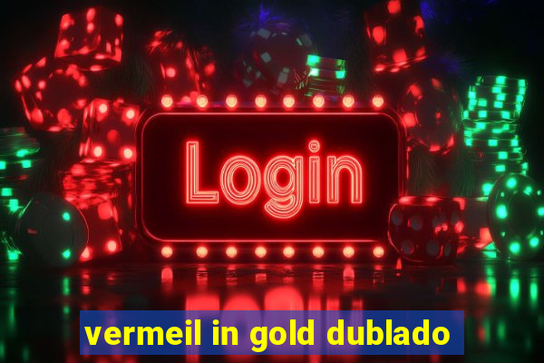 vermeil in gold dublado