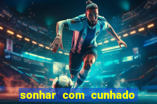 sonhar com cunhado que bicho jogar