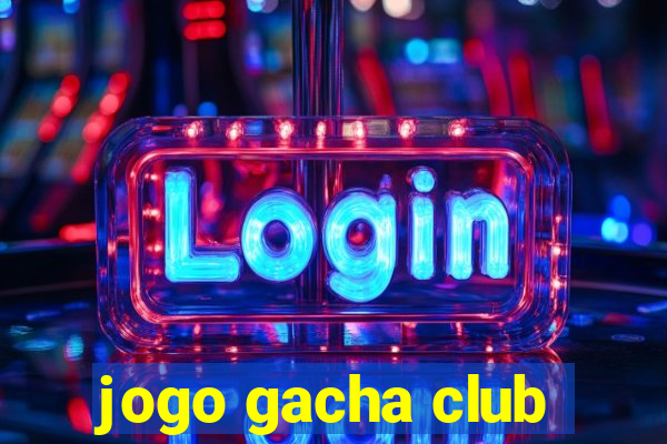 jogo gacha club