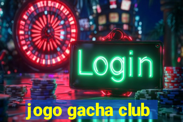 jogo gacha club