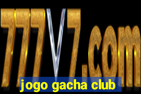 jogo gacha club