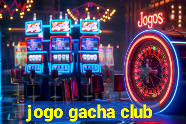 jogo gacha club