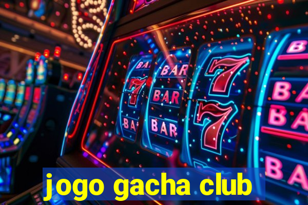 jogo gacha club