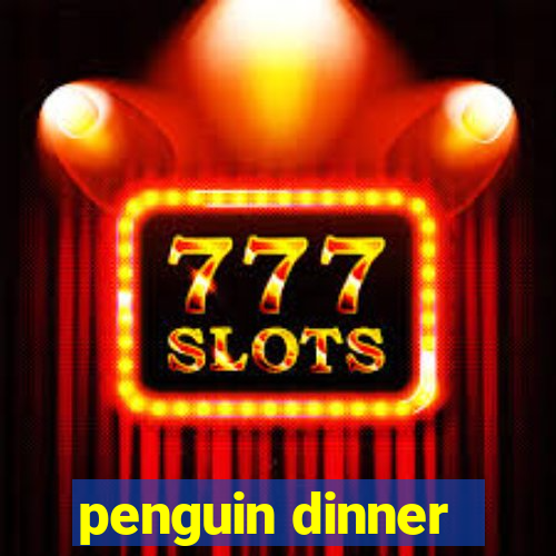 penguin dinner