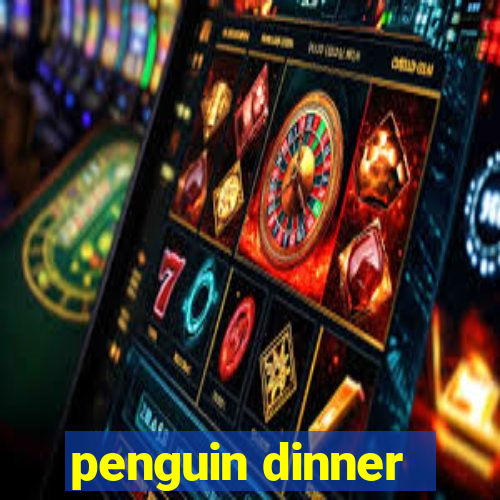 penguin dinner