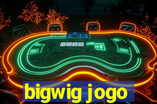 bigwig jogo