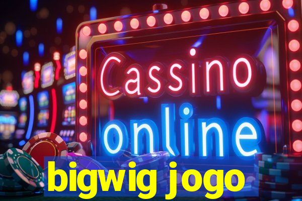 bigwig jogo