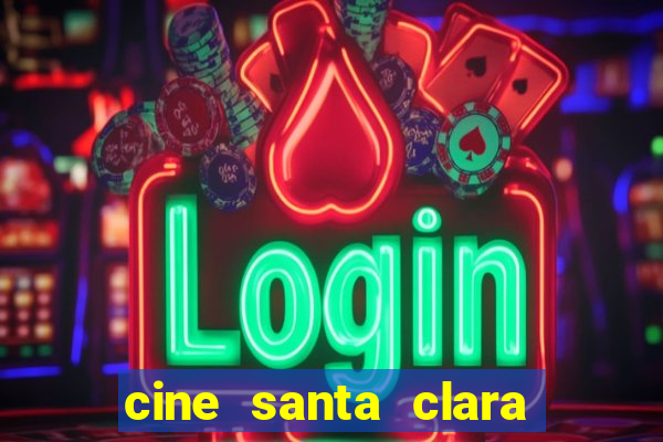 cine santa clara filmes em cartaz