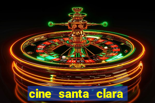 cine santa clara filmes em cartaz