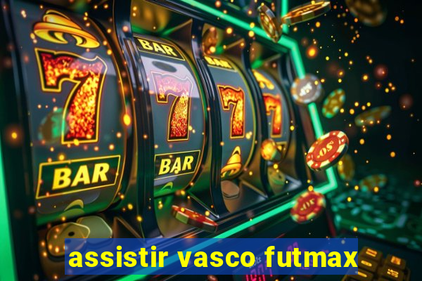 assistir vasco futmax