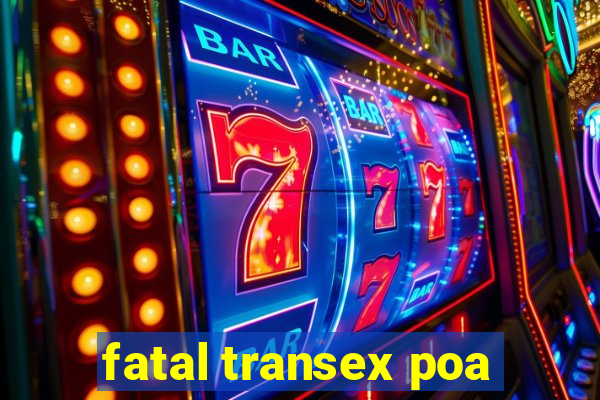 fatal transex poa