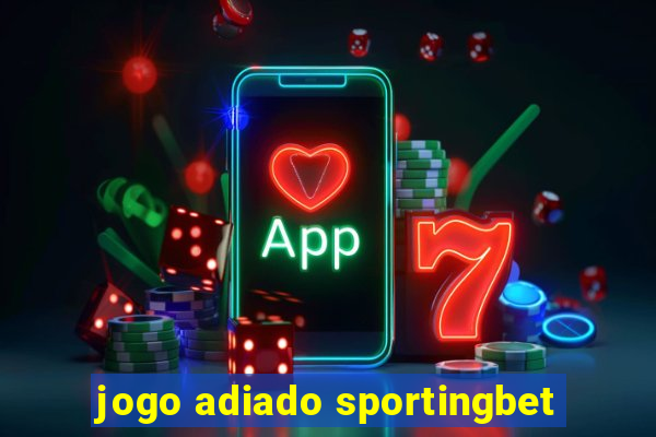 jogo adiado sportingbet