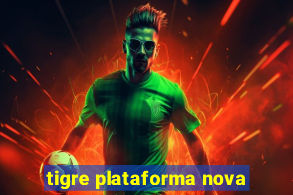 tigre plataforma nova