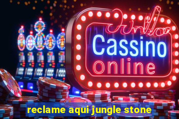 reclame aqui jungle stone