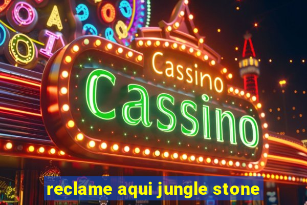 reclame aqui jungle stone