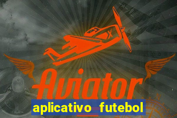 aplicativo futebol da hora