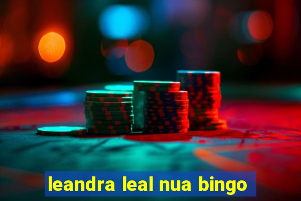 leandra leal nua bingo