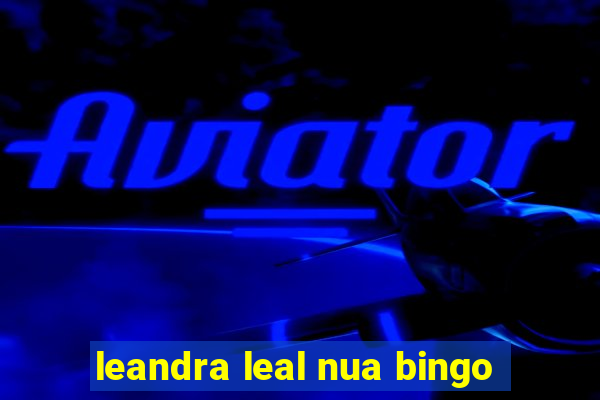 leandra leal nua bingo