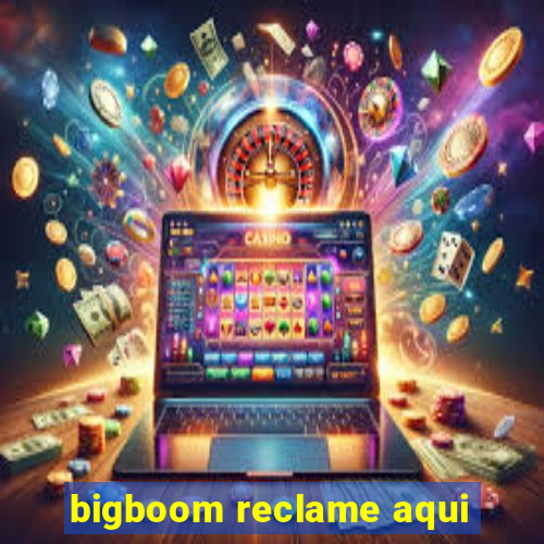 bigboom reclame aqui