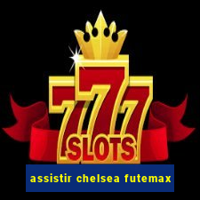 assistir chelsea futemax