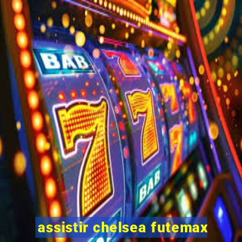 assistir chelsea futemax