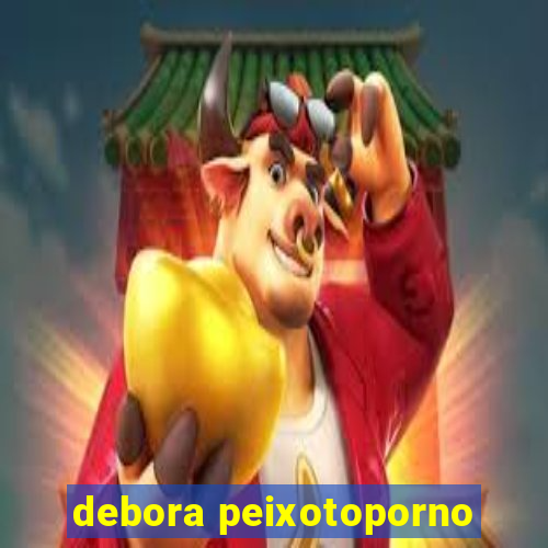 debora peixotoporno