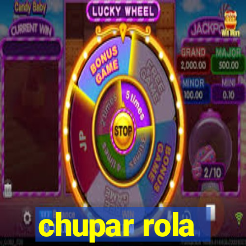 chupar rola