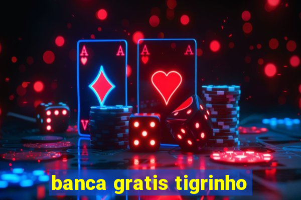 banca gratis tigrinho