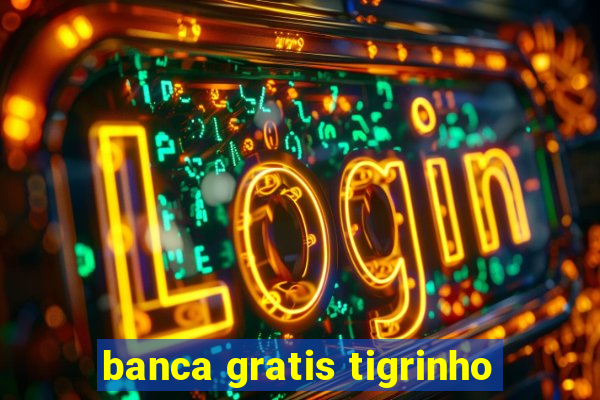 banca gratis tigrinho