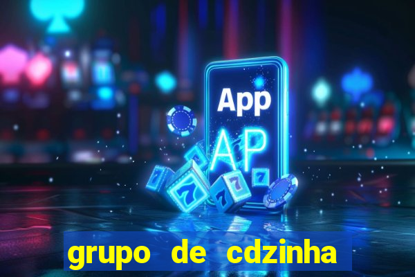 grupo de cdzinha no whatsapp